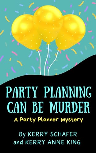 Party Planning Can Be Murder: A Party Planner Mystery (Party Planner Mysteries Book 1) by Kerry Schafer, Kerry Anne King