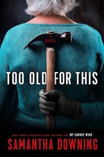 Review:  Too Old for This by Samantha Downing